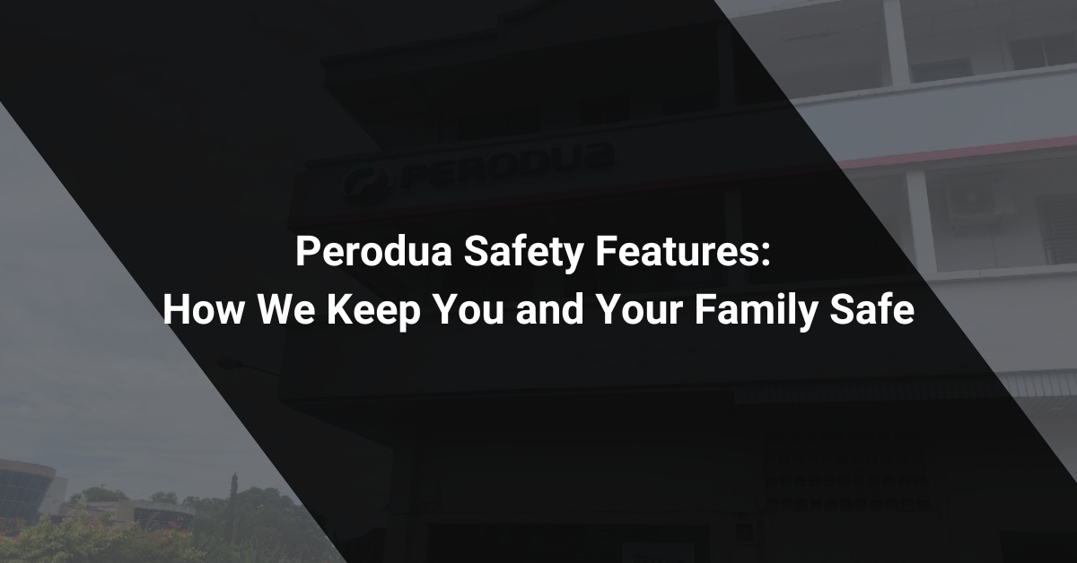 Perodua Safety Features: How We Keep You and Your Family Safe
